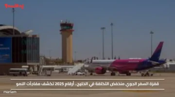 قفزة السفر الجوي منخفض التكلفة في الخليج.. أرقام 2025 تكشف مفاجآت النمو